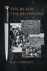 Book cover of The Blade, the Beginning by R.A. Carbajal