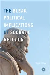 Book cover of The Bleak Political Implications of Socratic Religion by Shadia B. Drury