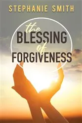 Book cover of The Blessing of Forgiveness by Stephanie Smith