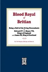 Book cover of The Blood Royal of Britain. Being a Roll of the Living Descendants of Edward IV and Henry VII Kings of England and James III, King of Scotland by The Marquis of Ruvigny and Raineval