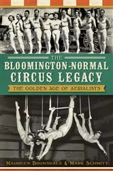 Book cover of The Bloomington-Normal Circus Legacy: The Golden Age of Aerialists by Maureen Brunsdale
