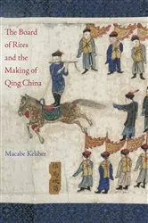 Book cover of The Board of Rites and the Making of Qing China by Macabe Keliher