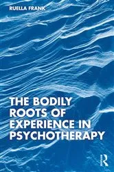 Book cover of The Bodily Roots of Experience in Psychotherapy by Ruella Frank