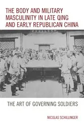 Book cover of The Body and Military Masculinity in Late Qing and Early Republican China by Nicolas Schillinger