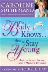 Book cover of The Body Knows... How to Stay Young by Caroline Sutherland