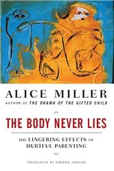 Book cover of The Body Never Lies: The Lingering Effects of Hurtful Parenting by Alice Miller