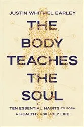 Book cover of The Body Teaches the Soul by Justin Whitmel Earley