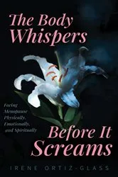 Book cover of The Body Whispers Before It Screams by Irene Ortiz-Glass
