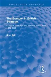 Book cover of The Bomber In British Strategy by S. J. Ball