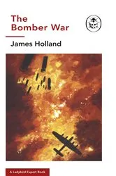 Book cover of The Bomber War: A Ladybird Expert Book by James Holland