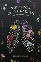 Book cover of The Bones in the Garden (and other things found there) by Elizabeth M Michaud