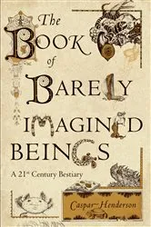 Book cover of The Book of Barely Imagined Beings by Caspar Henderson