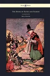 Book cover of The Book of Elves and Fairies - For Story Telling and Reading Aloud and for the Children's Own Reading - Illustrated by Milo Winter by Frances Olcott