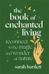 Book cover of The Book of Enchanted Living by Sarah Bartlett