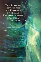 Book cover of The Book of Esther and the Typology of Female Transfiguration in American Literature by Ariel Clark Silver