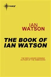 Book cover of The Book of Ian Watson by Ian Watson