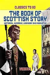 Book cover of The Book Of Scottish Story: Historical, Humorous, Legendary And Imaginative by Unknown