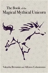 Book cover of The Book of the Magical Mythical Unicorn by Vakasha Brenman