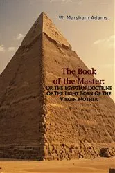 Book cover of The Book of the Master: Or The Egyptian Doctrine Of The Light Born Of The Virgin Mother by W. Marsham Adams