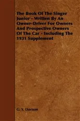 Book cover of The Book of the Singer Junior - Written by an Owner-Driver for Owners and Prospective Owners of the Car - Including the 1931 Supplement by G. S. Davison