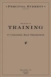Book cover of The Book of Training by Colonel Hap Thompson of Roanoke, VA, 1843 by Percival Everett