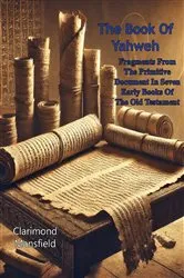 Book cover of The Book Of Yahweh: Fragments From The Primitive Document In Seven Early Books Of The Old Testament by Clarimond Mansfield
