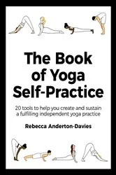 Book cover of The Book of Yoga Self-Practice by Rebecca Anderton-Davies