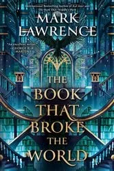Book cover of The Book That Broke the World by Mark Lawrence
