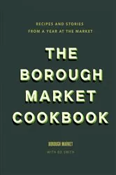 Book cover of The Borough Market Cookbook by Ed Smith