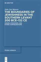 Book cover of The Boundaries of Jewishness in the Southern Levant 200 BCE–132 CE by John Van Maaren