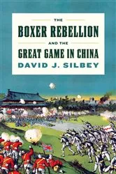 Book cover of The Boxer Rebellion and the Great Game in China by David J. Silbey