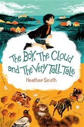 Book cover of The Boy, the Cloud and the Very Tall Tale by Heather Smith