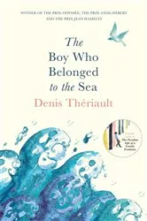 Book cover of The Boy Who Belonged to the Sea by Denis Thériault