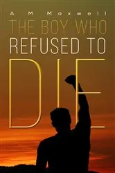 Book cover of The Boy Who Refused to Die by A M Maxwell