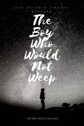 Book cover of The boy who would not weep. The true face of bullying by José Antonio Jiménez-Barbero