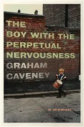 Book cover of The Boy with the Perpetual Nervousness by Graham Caveney