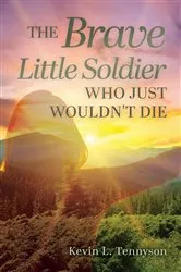 Book cover of The Brave Little Soldier Who Just Wouldn't Die by Kevin L. Tennyson