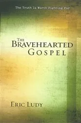 Book cover of The Bravehearted Gospel by Eric Ludy