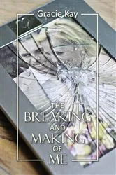 Book cover of The Breaking and Making of Me by Gracie Kay