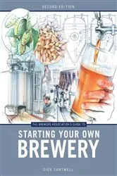 Book cover of The Brewers Association's Guide to Starting Your Own Brewery (2nd ed.) by Dick Cantwell