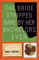 Book cover of The Bride Stripped Bare By Her Bachelors, Even by Chris F. Westbury
