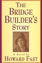 Book cover of The Bridge Builder's Story: A Novel by Howard Fast