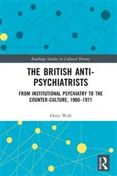 Book cover of The British Anti-Psychiatrists by Oisín Wall