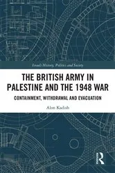 Book cover of The British Army in Palestine and the 1948 War by Alon Kadish