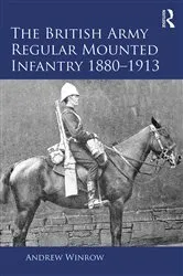 Book cover of The British Army Regular Mounted Infantry 1880–1913 by Andrew Winrow