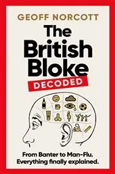 Book cover of The British Bloke, Decoded by Geoff Norcott