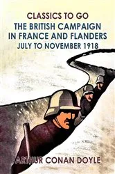 Book cover of The British Campaign in France and Flanders --July to November 1918 by Arthur Conan Doyle