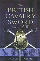Book cover of The British Cavalry Sword From 1600 by Charles Martyn