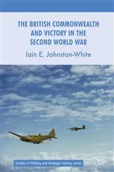 Book cover of The British Commonwealth and Victory in the Second World War by Iain E. Johnston-White