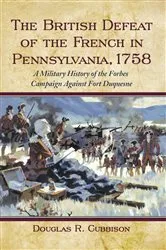 Book cover of The British Defeat of the French in Pennsylvania, 1758 by Douglas R. Cubbison
